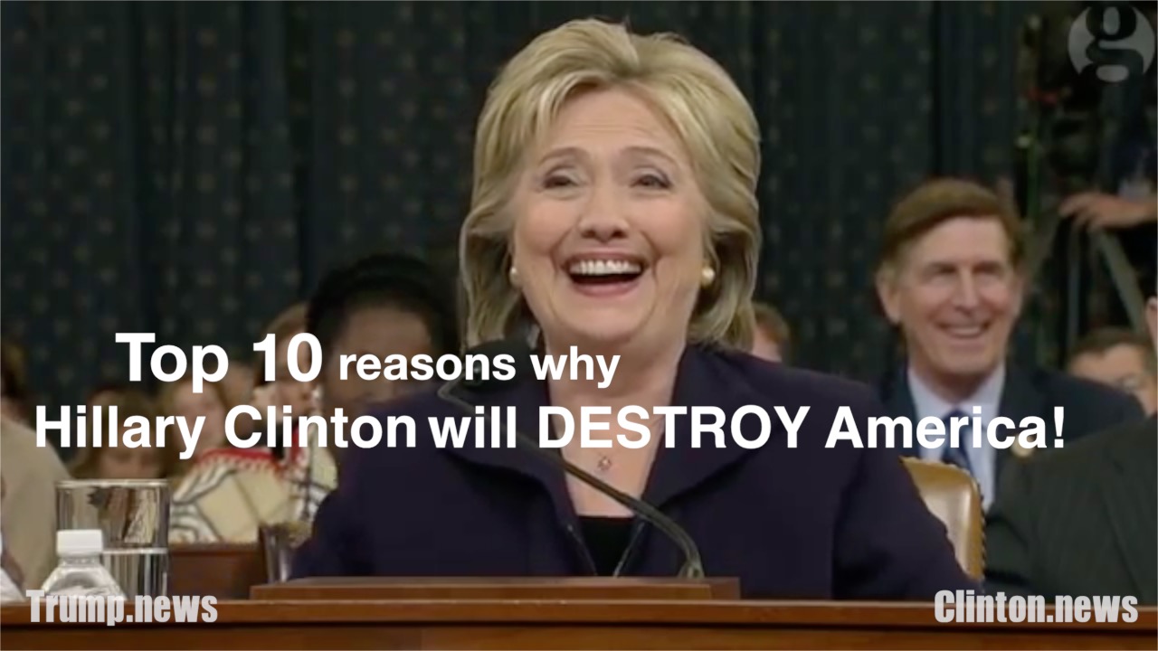 Image: Top 10 reasons why Hillary Clinton will destroy America!  (Video)
