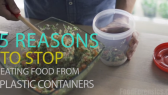 5 reasons to stop eating food from plastic containers