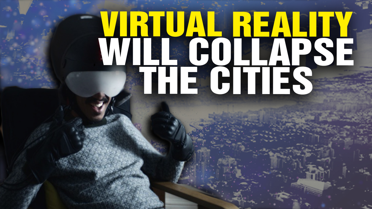 Image: Virtual Reality Will COLLAPSE the Cities (Video)