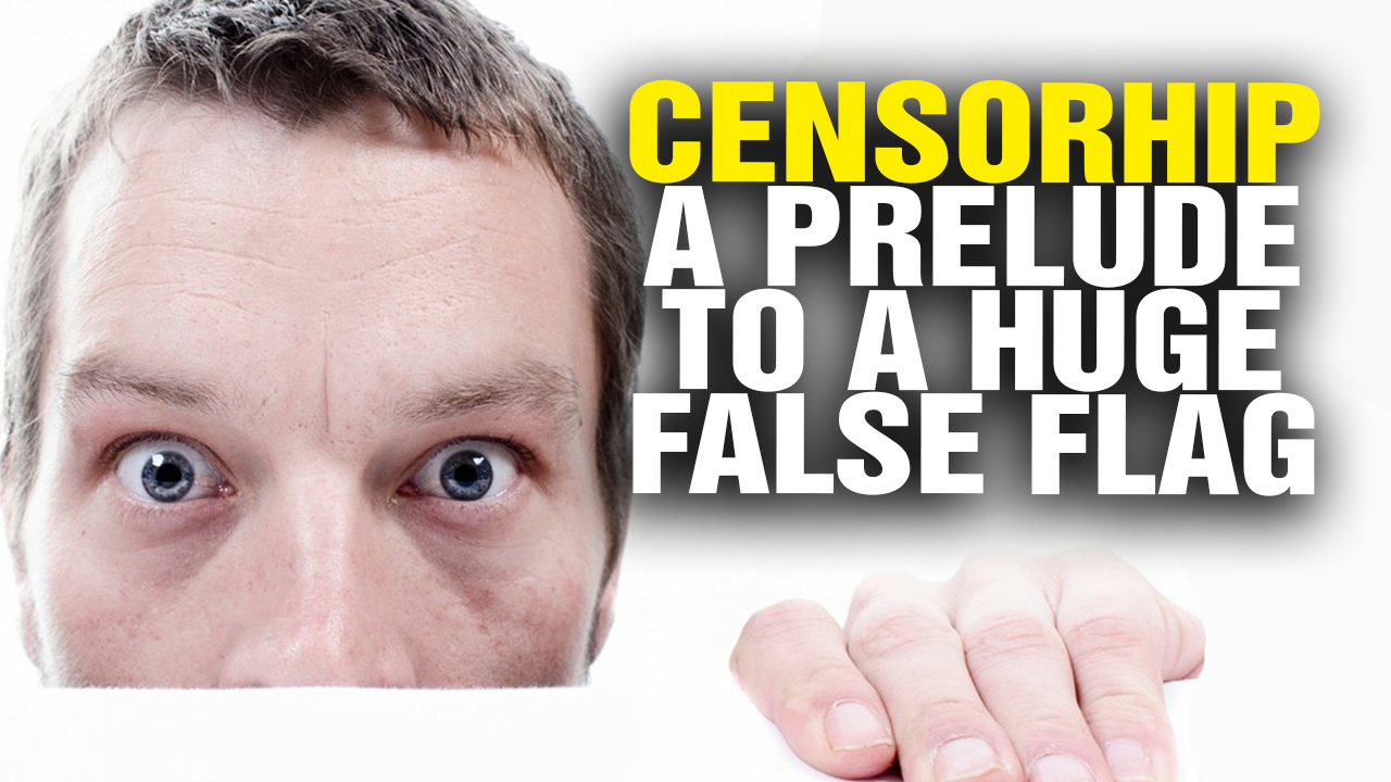Image: Censorship a Prelude to a Massive FALSE FLAG Event (Video)