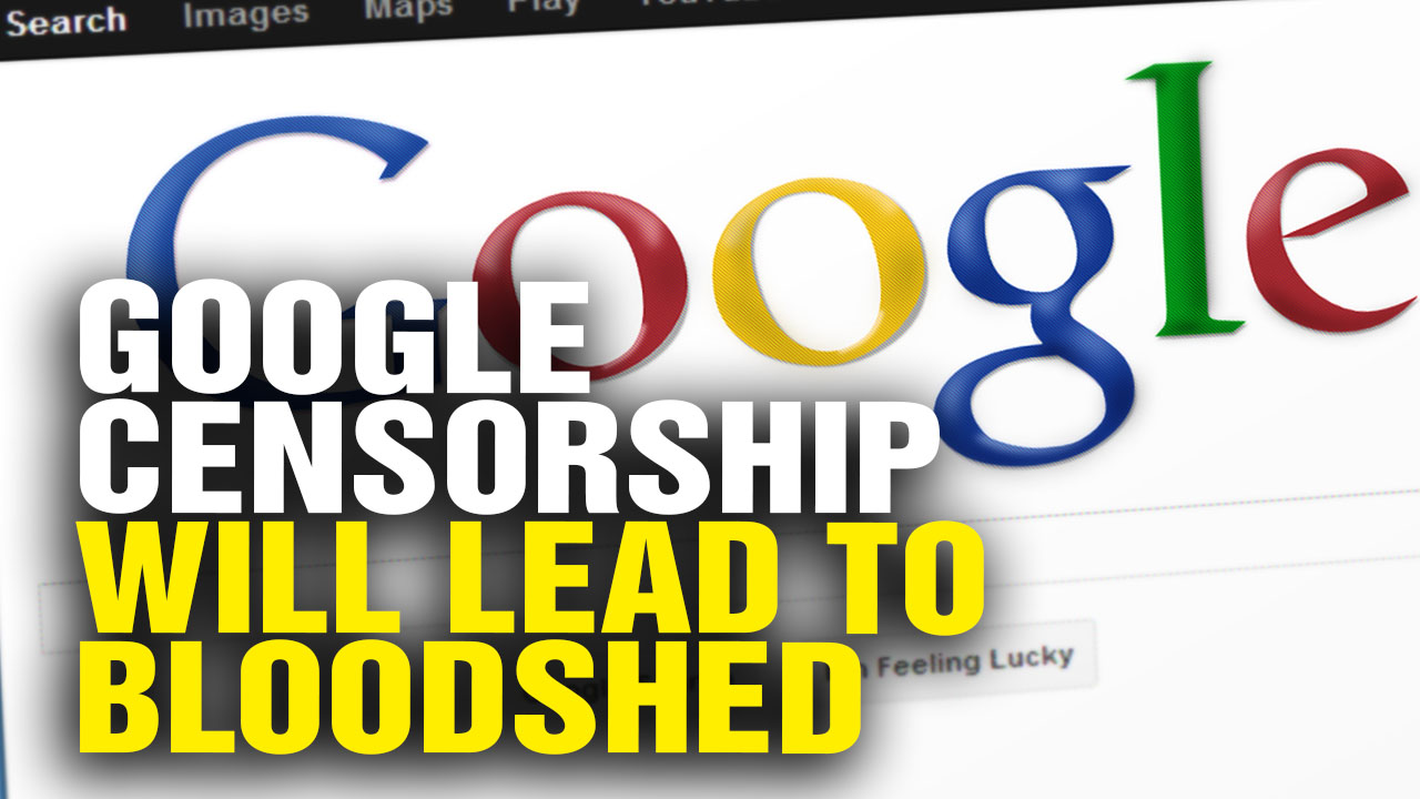 Image: Why Google CENSORSHIP Will Lead to Bloodshed and Violence (Video)