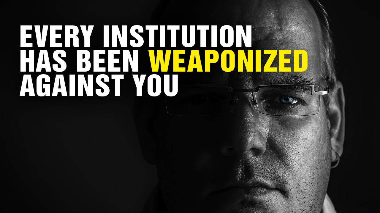 Image: Every Institution Has Been WEAPONIZED Against You (Video)