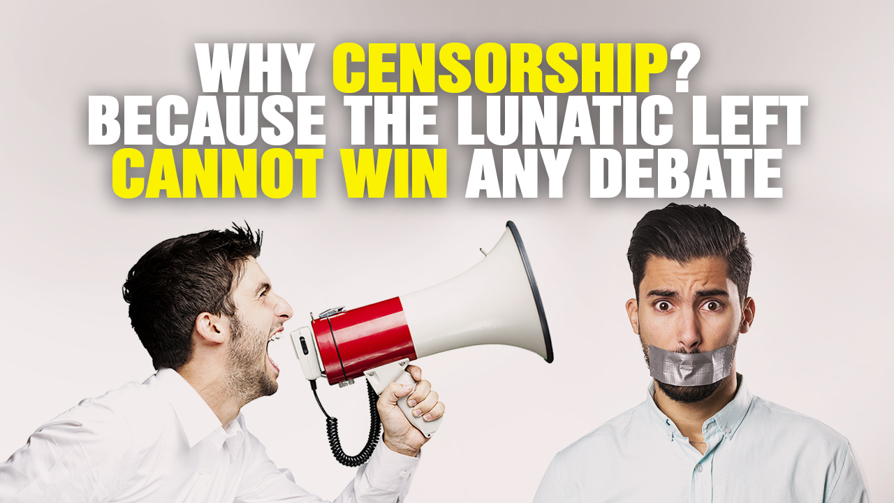 Image: WHY CENSORSHIP? Because the Lunatic Left Cannot WIN Any DEBATE (Podcast)